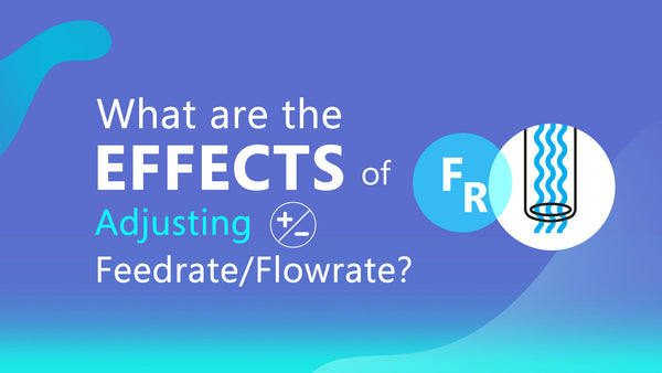 What Are the Effects of Adjusting Feedrate/Flowrate?